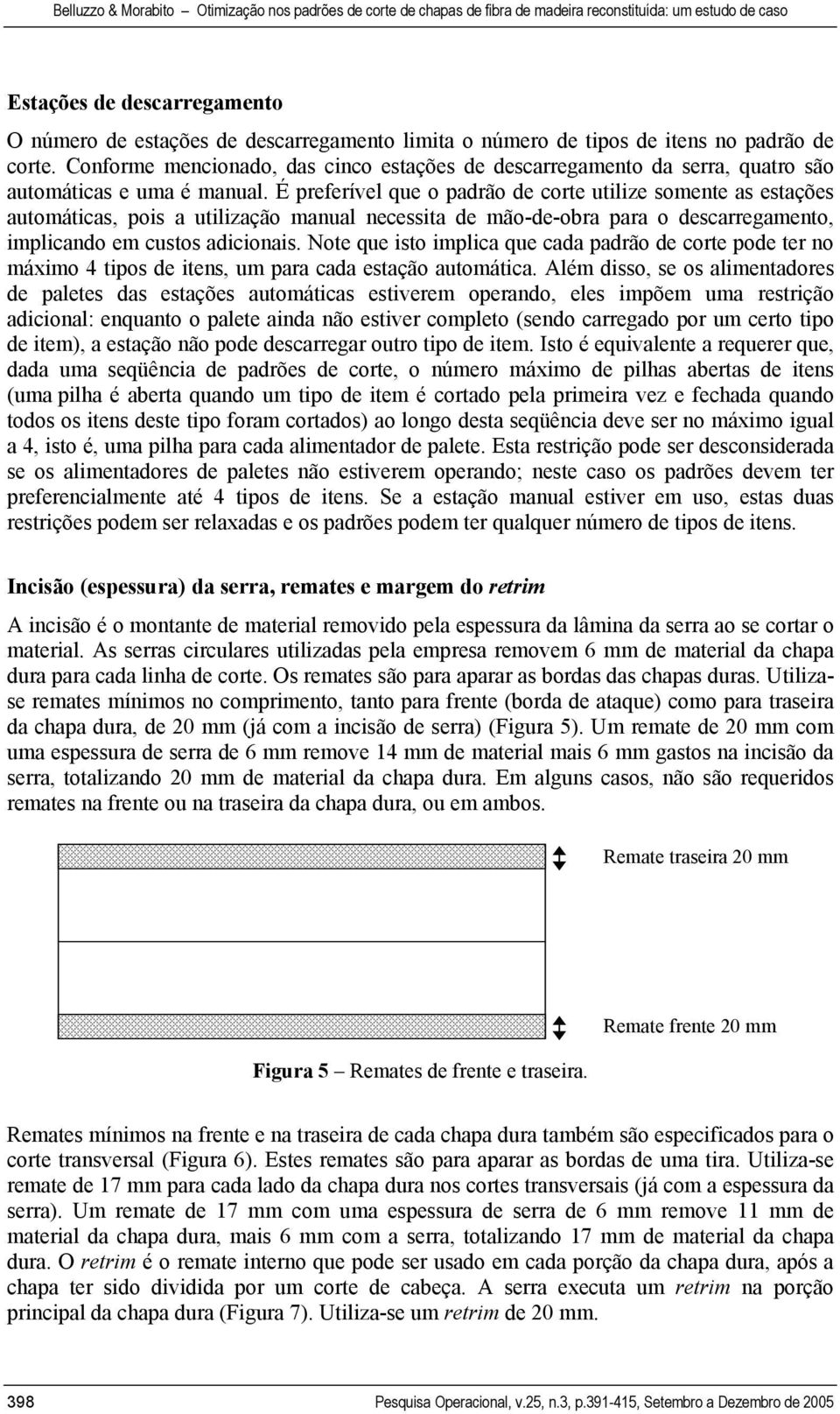 É preferível que o padrão de core uilize somene as esações auomáicas, pois a uilização manual necessia de mão-de-obra para o descarregameno, implicando em cusos adicionais.