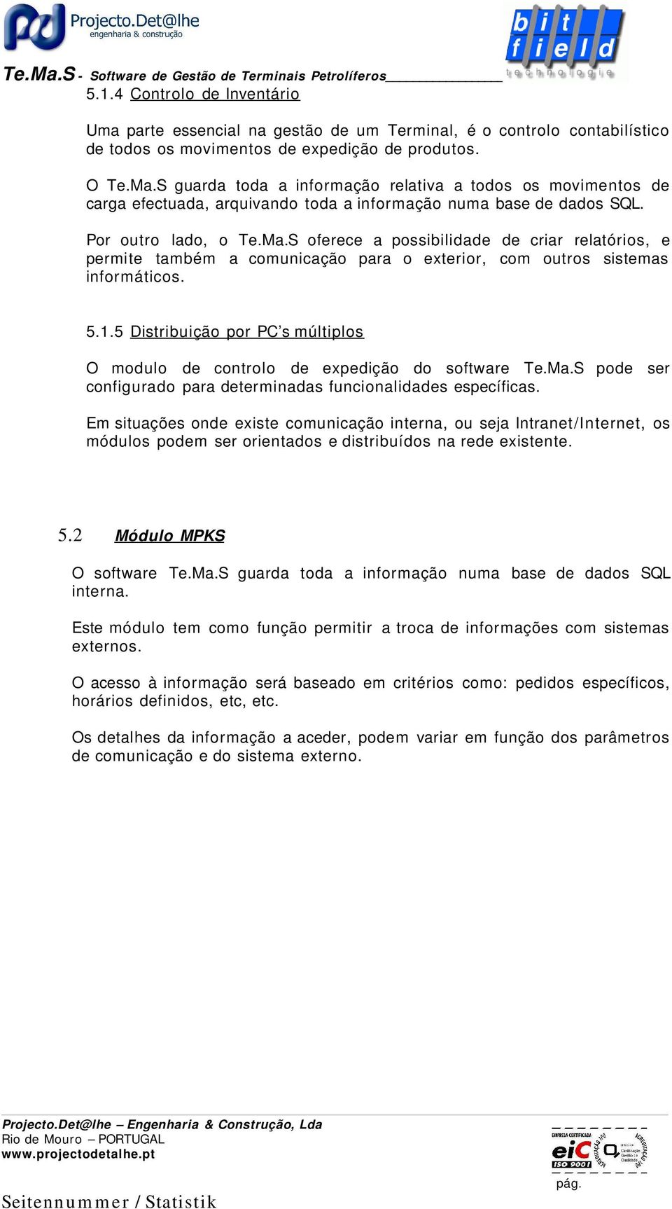 S oferece a possibilidade de criar relatórios, e permite também a comunicação para o exterior, com outros sistemas informáticos. 5.1.