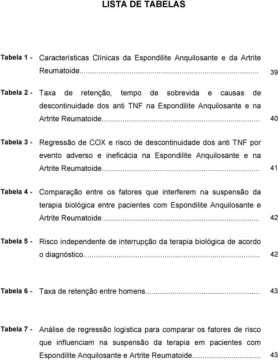 .. 40 Tabela 3 - Regressão de COX e risco de descontinuidade dos anti TNF por evento adverso e ineficácia na Espondilite Anquilosante e na Artrite Reumatoide.