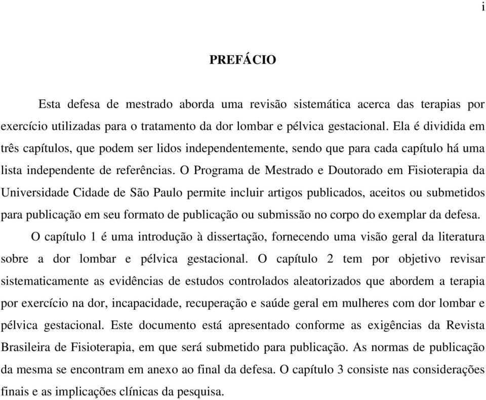 O Programa de Mestrado e Doutorado em Fisioterapia da Universidade Cidade de São Paulo permite incluir artigos publicados, aceitos ou submetidos para publicação em seu formato de publicação ou