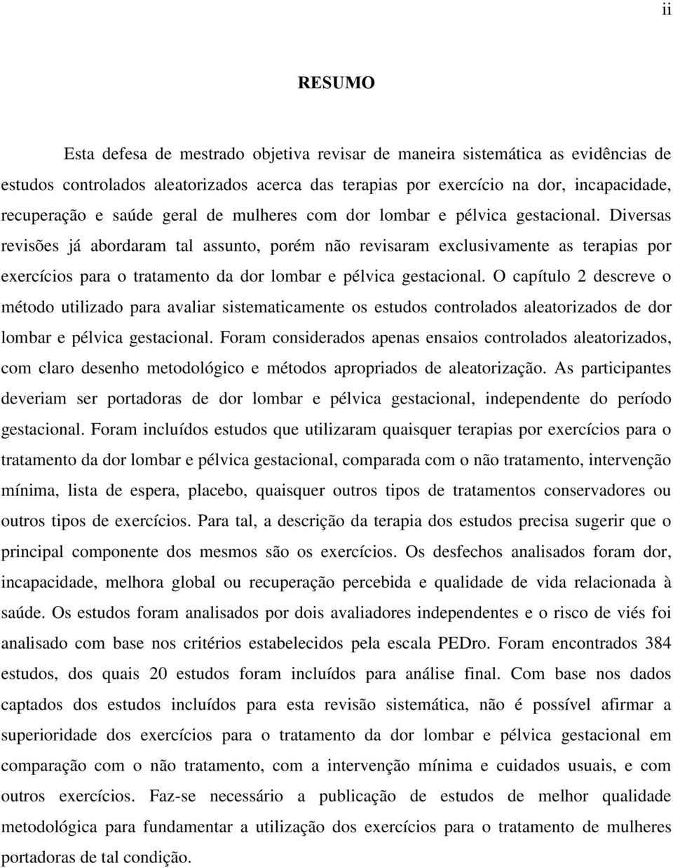 Diversas revisões já abordaram tal assunto, porém não revisaram exclusivamente as terapias por exercícios para o tratamento da dor lombar e pélvica gestacional.