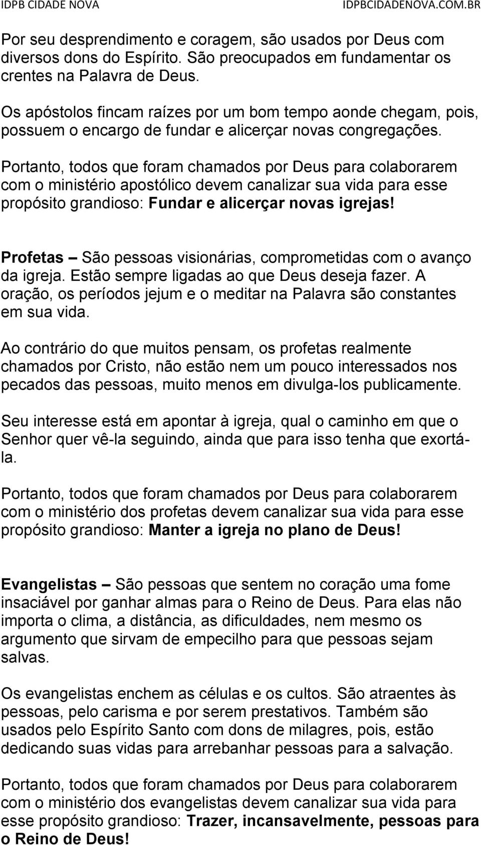 com o ministério apostólico devem canalizar sua vida para esse propósito grandioso: Fundar e alicerçar novas igrejas! Profetas São pessoas visionárias, comprometidas com o avanço da igreja.