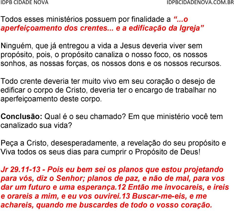 nossos recursos. Todo crente deveria ter muito vivo em seu coração o desejo de edificar o corpo de Cristo, deveria ter o encargo de trabalhar no aperfeiçoamento deste corpo.