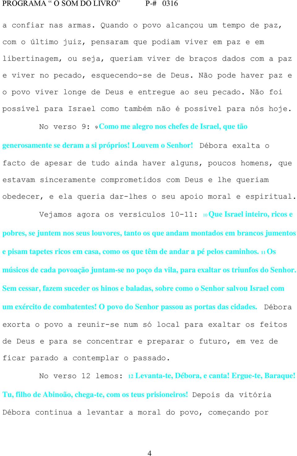 Deus. Não pode haver paz e o povo viver longe de Deus e entregue ao seu pecado. Não foi possível para Israel como também não é possível para nós hoje.