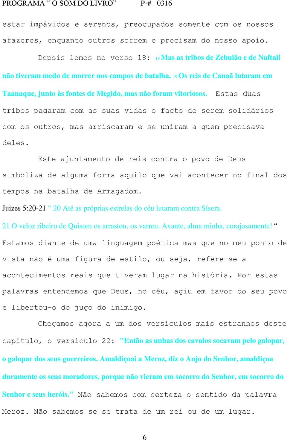 19 Os reis de Canaã lutaram em Taanaque, junto às fontes de Megido, mas não foram vitoriosos.