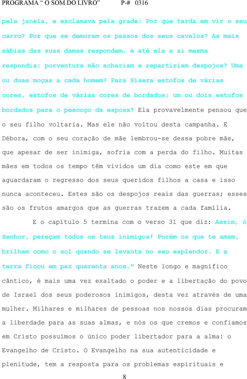 Para Sísera estofos de várias cores, estofos de várias cores de bordados; um ou dois estofos bordados para o pescoço da esposa? Ela provavelmente pensou que o seu filho voltaria.