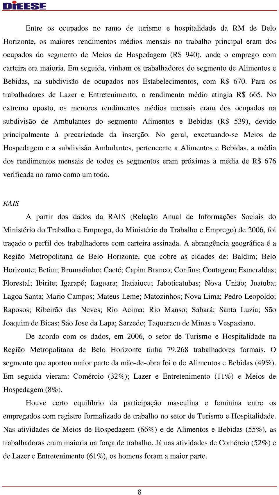 Para os trabalhadores de Lazer e Entretenimento, o rendimento médio atingia R$ 665.