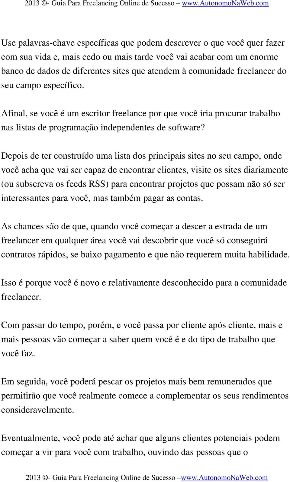 comunidade freelancer do seu campo específico. Afinal, se você é um escritor freelance por que você iria procurar trabalho nas listas de programação independentes de software?