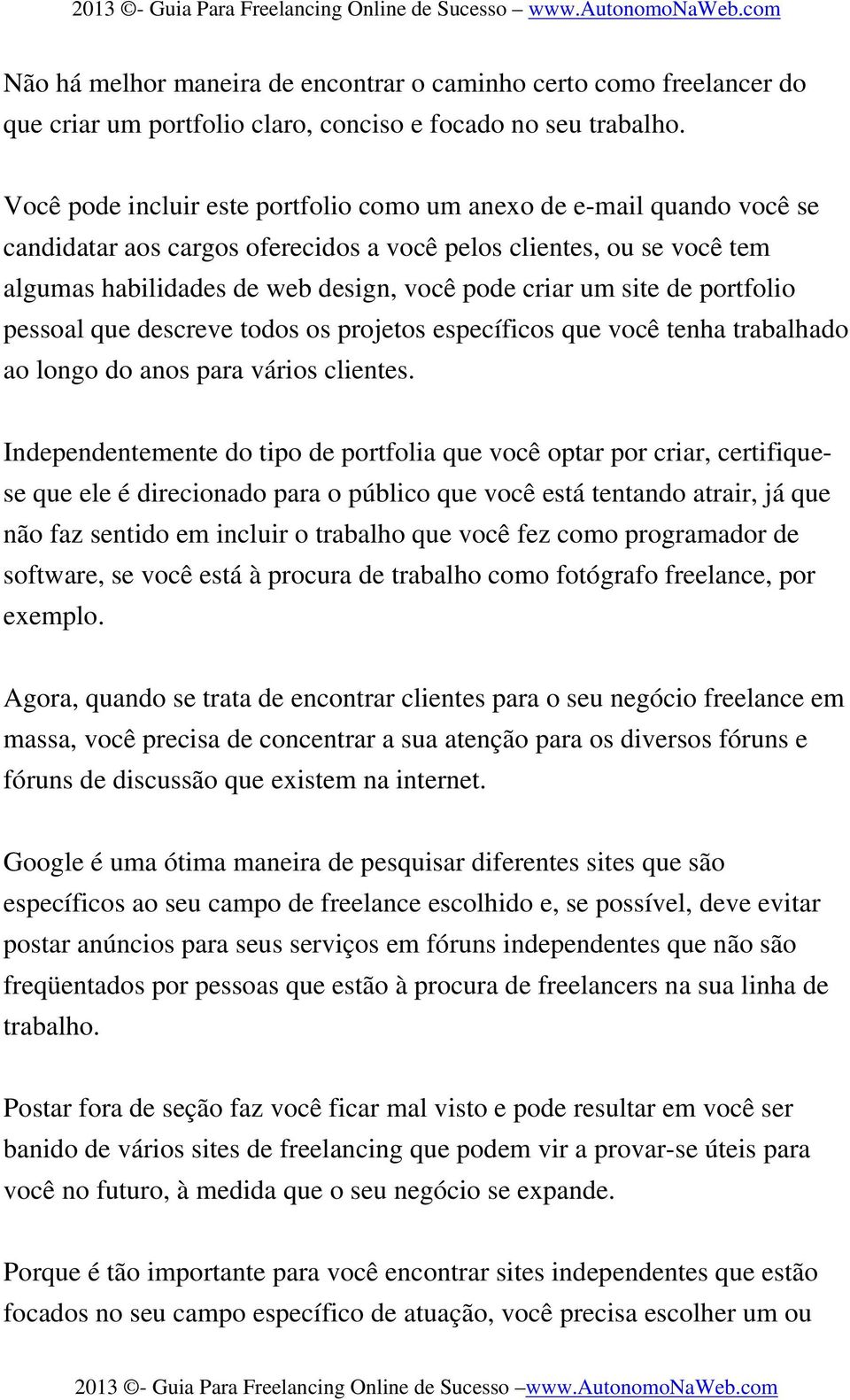 Você pode incluir este portfolio como um anexo de e-mail quando você se candidatar aos cargos oferecidos a você pelos clientes, ou se você tem algumas habilidades de web design, você pode criar um