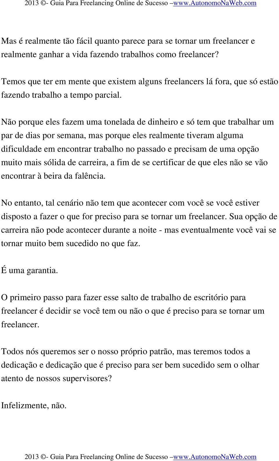 Não porque eles fazem uma tonelada de dinheiro e só tem que trabalhar um par de dias por semana, mas porque eles realmente tiveram alguma dificuldade em encontrar trabalho no passado e precisam de