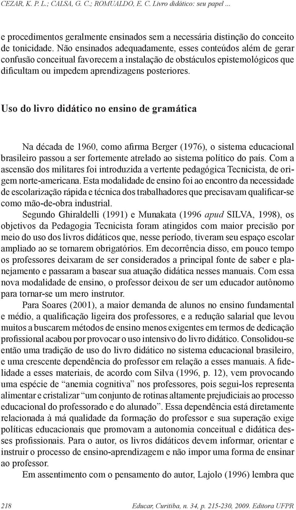 Uso do livro didático no ensino de gramática Na década de 1960, como afirma Berger (1976), o sistema educacional brasileiro passou a ser fortemente atrelado ao sistema político do país.