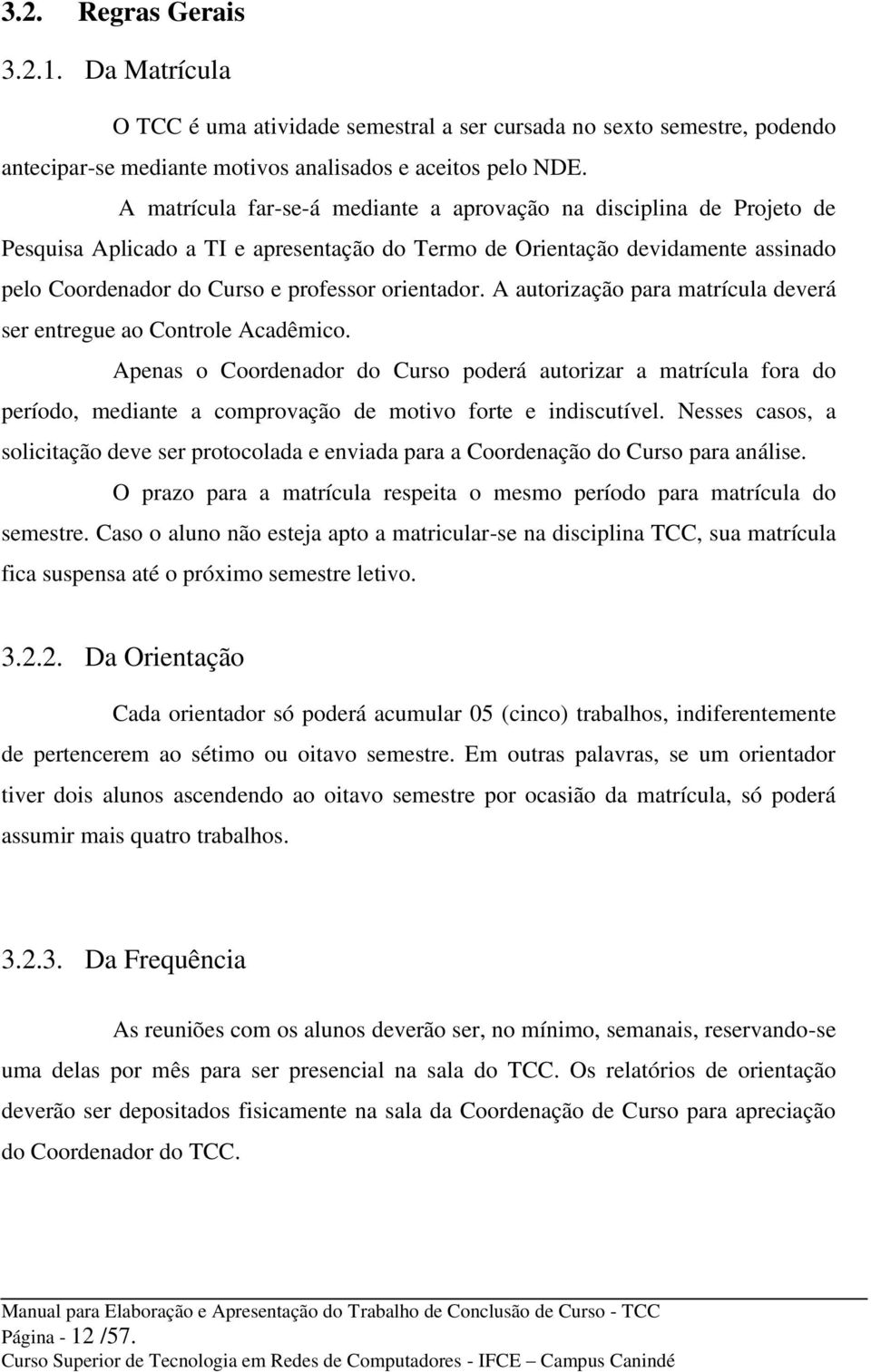 orientador. A autorização para matrícula deverá ser entregue ao Controle Acadêmico.