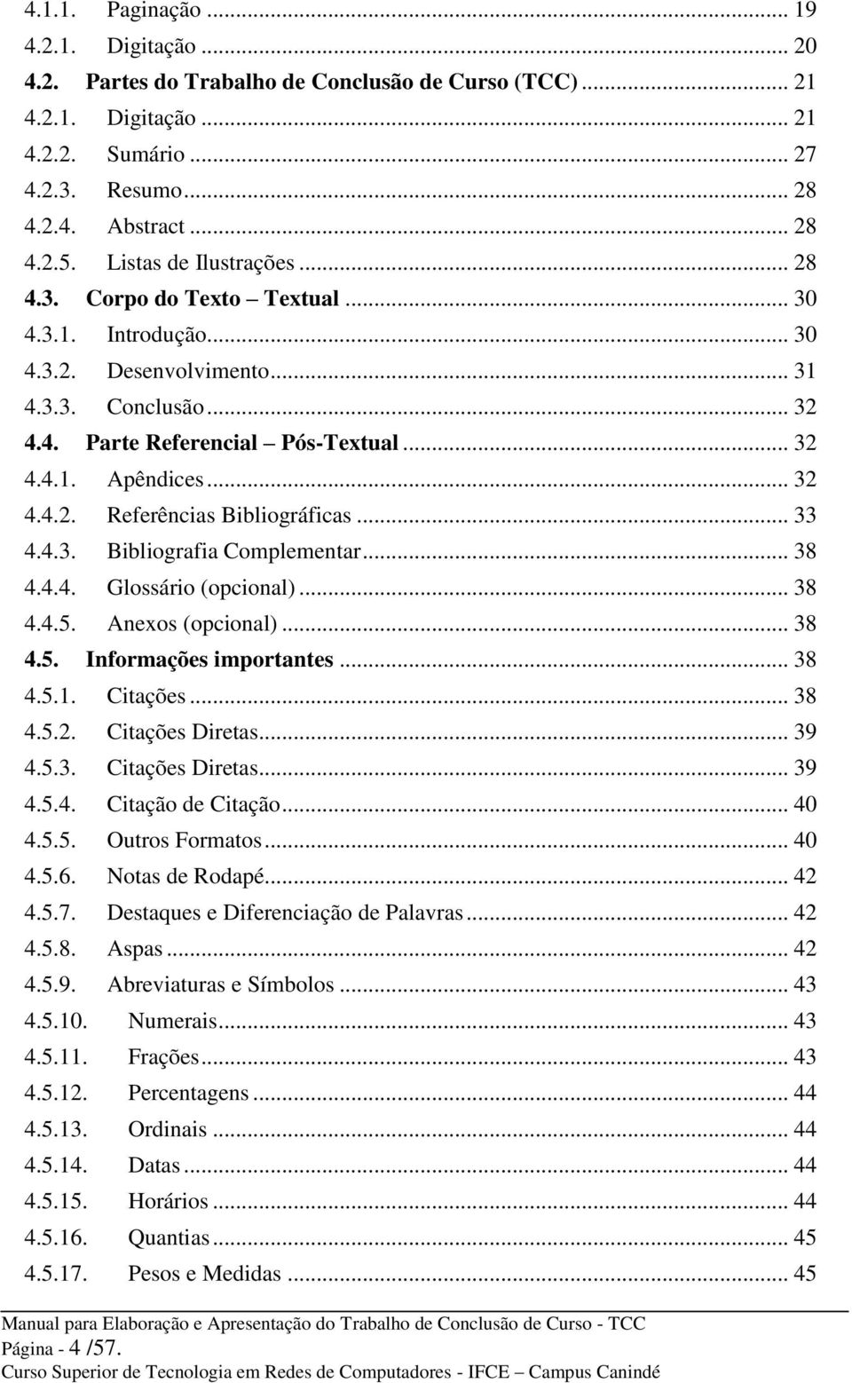 .. 32 4.4.2. Referências Bibliográficas... 33 4.4.3. Bibliografia Complementar... 38 4.4.4. Glossário (opcional)... 38 4.4.5. Anexos (opcional)... 38 4.5. Informações importantes... 38 4.5.1.