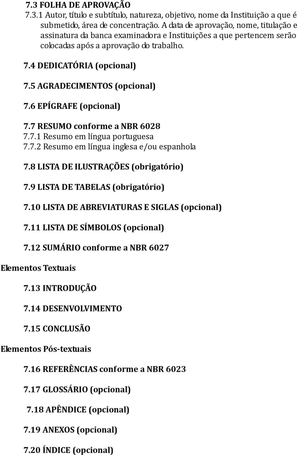 5 AGRADECIMENTOS (opcional) 7.6 EPÍGRAFE (opcional) 7.7 RESUMO conforme a NBR 6028 7.7.1 Resumo em língua portuguesa 7.7.2 Resumo em língua inglesa e/ou espanhola 7.