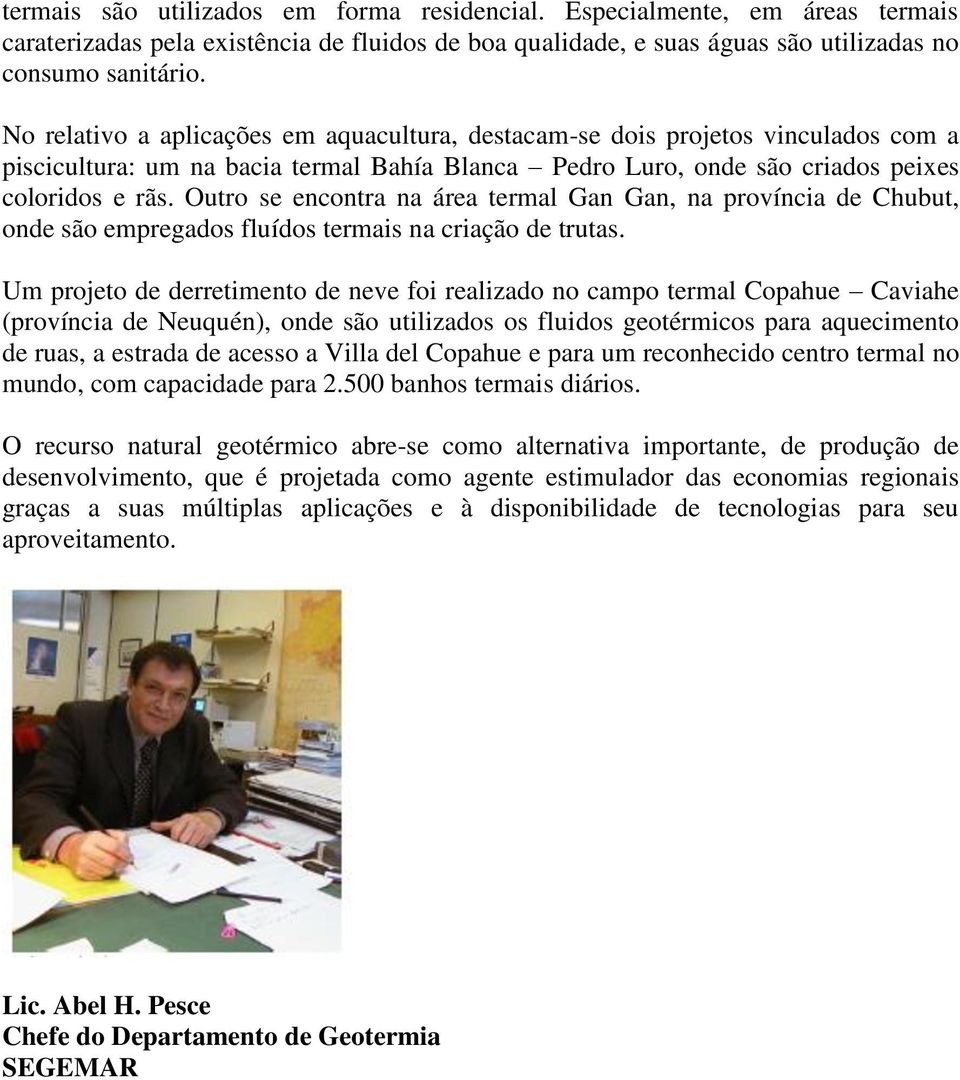 Outro se encontra na área termal Gan Gan, na província de Chubut, onde são empregados fluídos termais na criação de trutas.