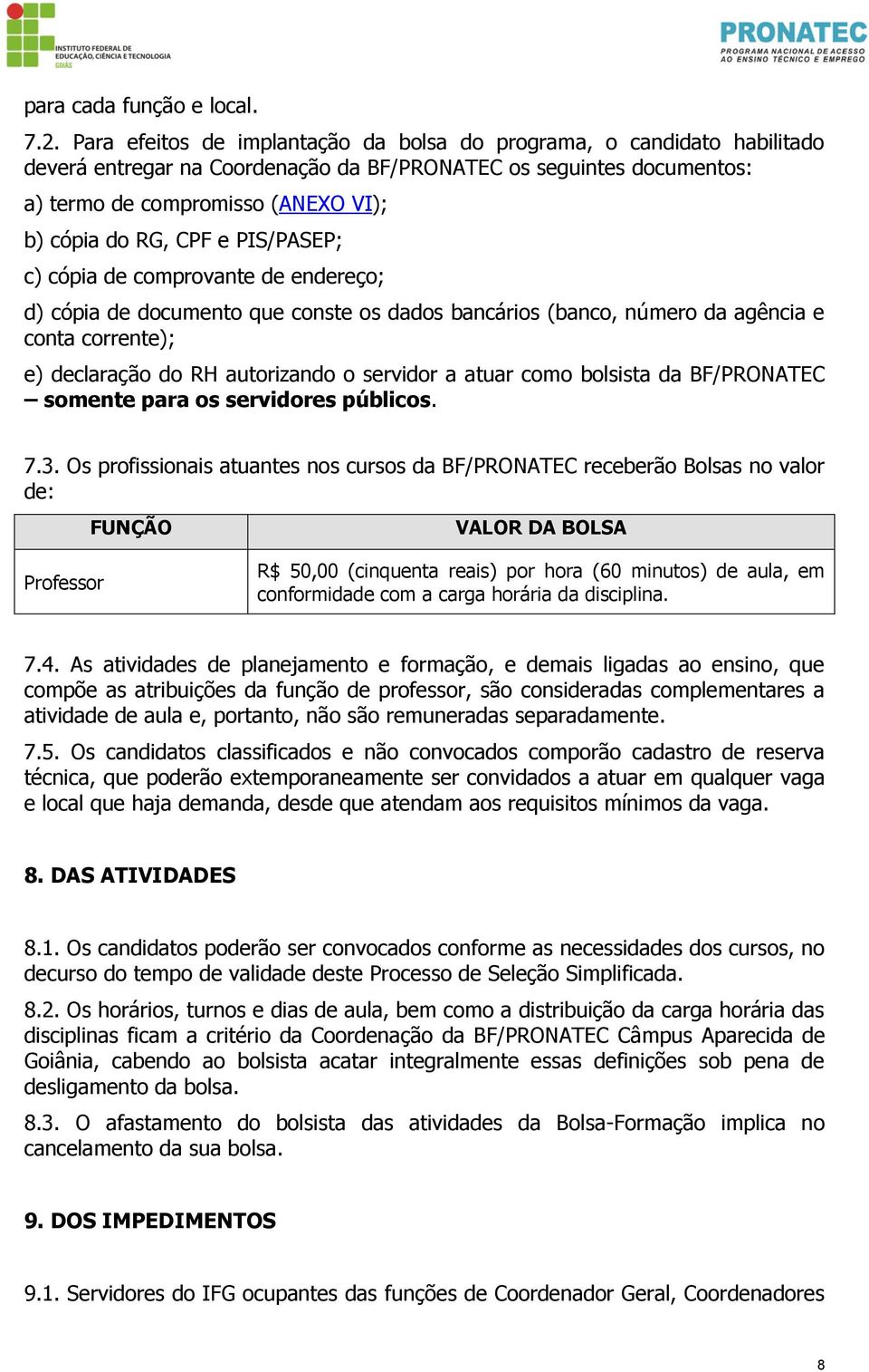 e PIS/PASEP; c) cópia de comprovante de endereço; d) cópia de documento que conste os dados bancários (banco, número da agência e conta corrente); e) declaração do RH autorizando o servidor a atuar