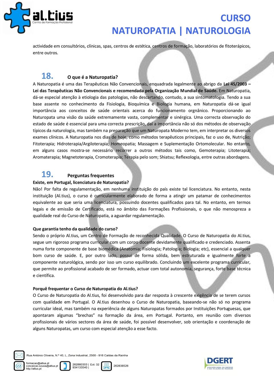 Em Naturopatia, dá-se especial atenção à etiologia das patologias, não descartando, contudo, a sua sintomatologia.