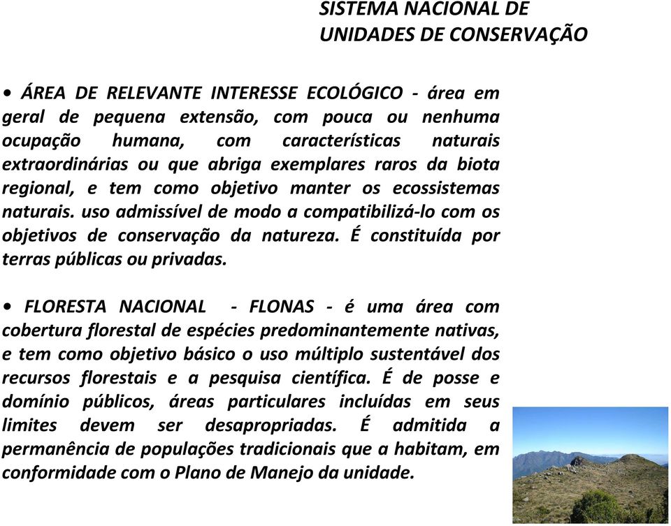 FLORESTA NACIONAL - FLONAS - é uma área com cobertura florestal de espécies predominantemente nativas, e tem como objetivo básico o uso múltiplo sustentável dos recursos florestais e a pesquisa