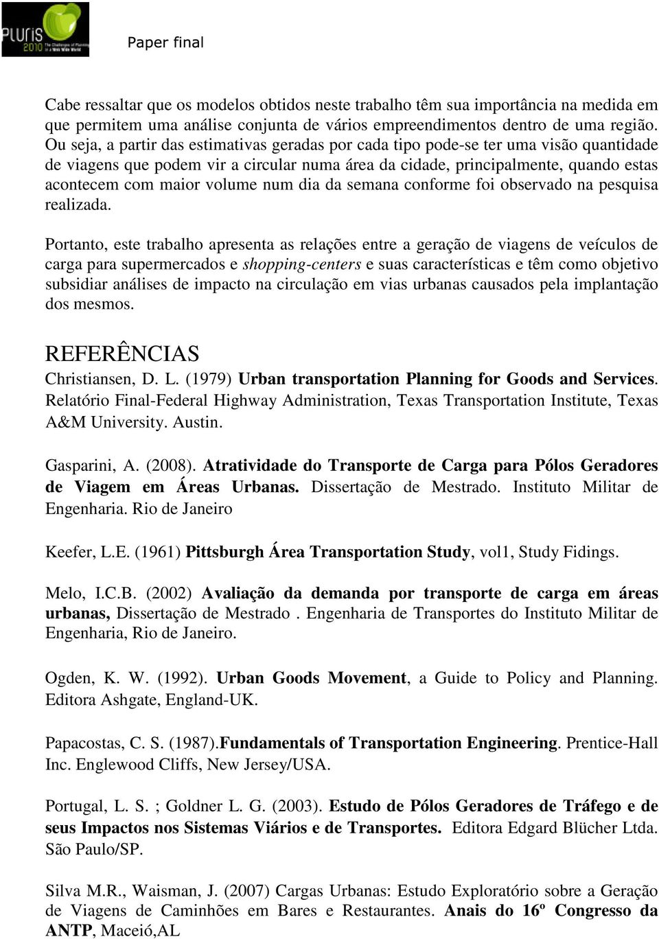 volume num dia da semana conforme foi observado na pesquisa realizada.