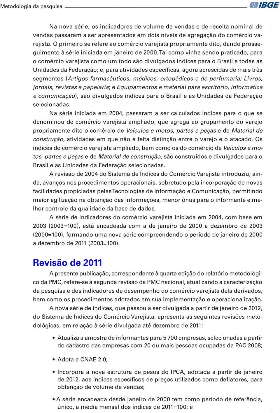 Tl como vinh sndo picdo p o comécio vjis como m odo são divlgdos índics p o Bsil ods s Unidds d Fdção; p ividds spcífics go cscids d mis ês sgmnos (Aigos fmcêicos médicos oopédicos d pfmi; Livos