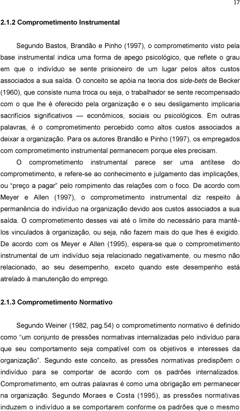 O conceito se apóia na teoria dos side-bets de Becker (1960), que consiste numa troca ou seja, o trabalhador se sente recompensado com o que lhe é oferecido pela organização e o seu desligamento