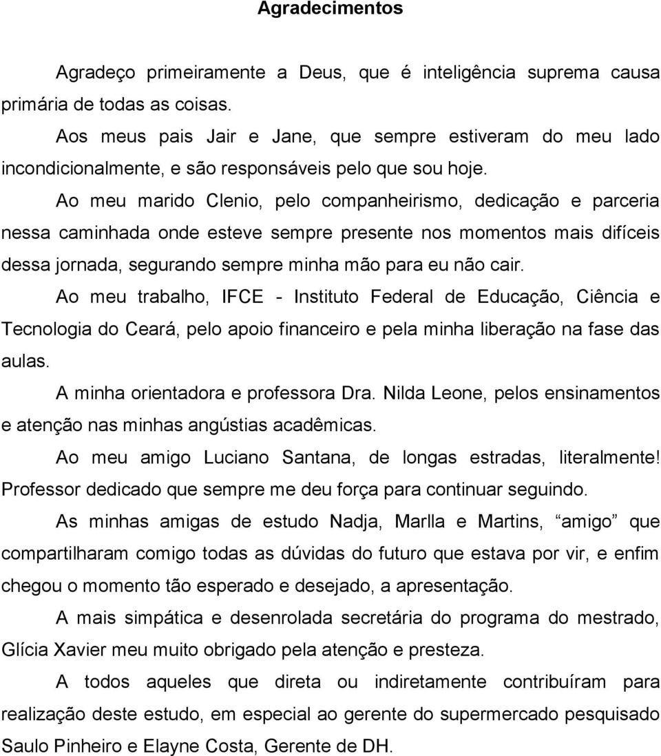 Ao meu marido Clenio, pelo companheirismo, dedicação e parceria nessa caminhada onde esteve sempre presente nos momentos mais difíceis dessa jornada, segurando sempre minha mão para eu não cair.