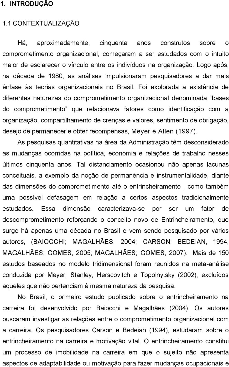 organização. Logo após, na década de 1980, as análises impulsionaram pesquisadores a dar mais ênfase às teorias organizacionais no Brasil.