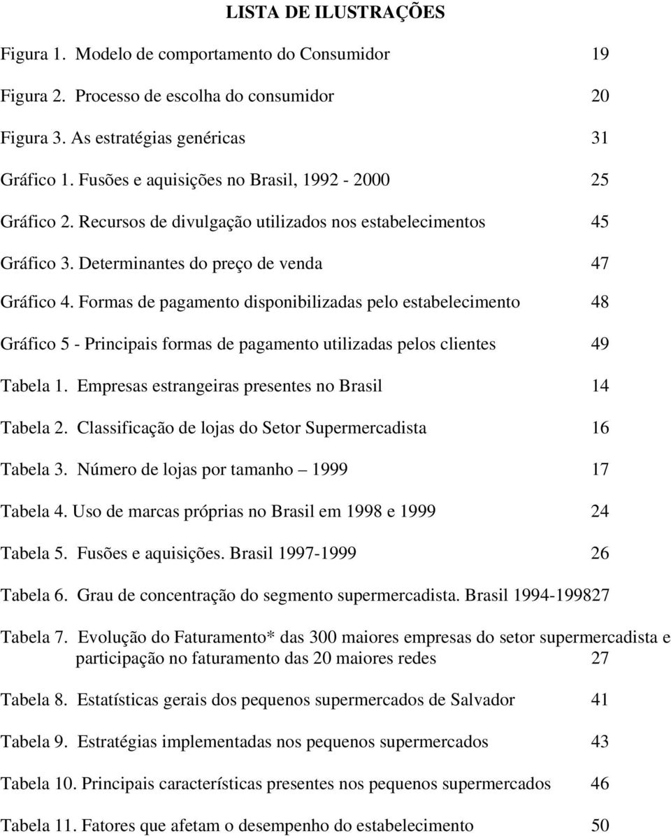 Formas de pagamento disponibilizadas pelo estabelecimento 48 Gráfico 5 - Principais formas de pagamento utilizadas pelos clientes 49 Tabela 1. Empresas estrangeiras presentes no Brasil 14 Tabela 2.