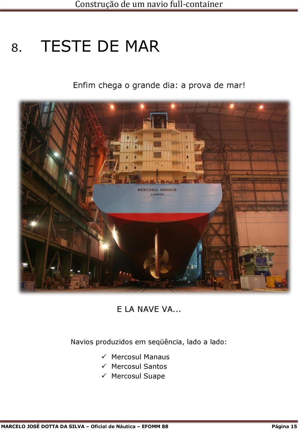 .. Navios produzidos em seqüência, lado a lado: Mercosul