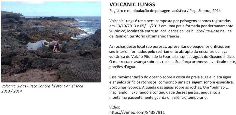 As rochas desse local são porosas, apresentando pequenos ori cios em seu interior, formados pelo resfriamento abrupto do encontro da lava vulcânica do Vulcão Piton de la Fournaise com as águas do