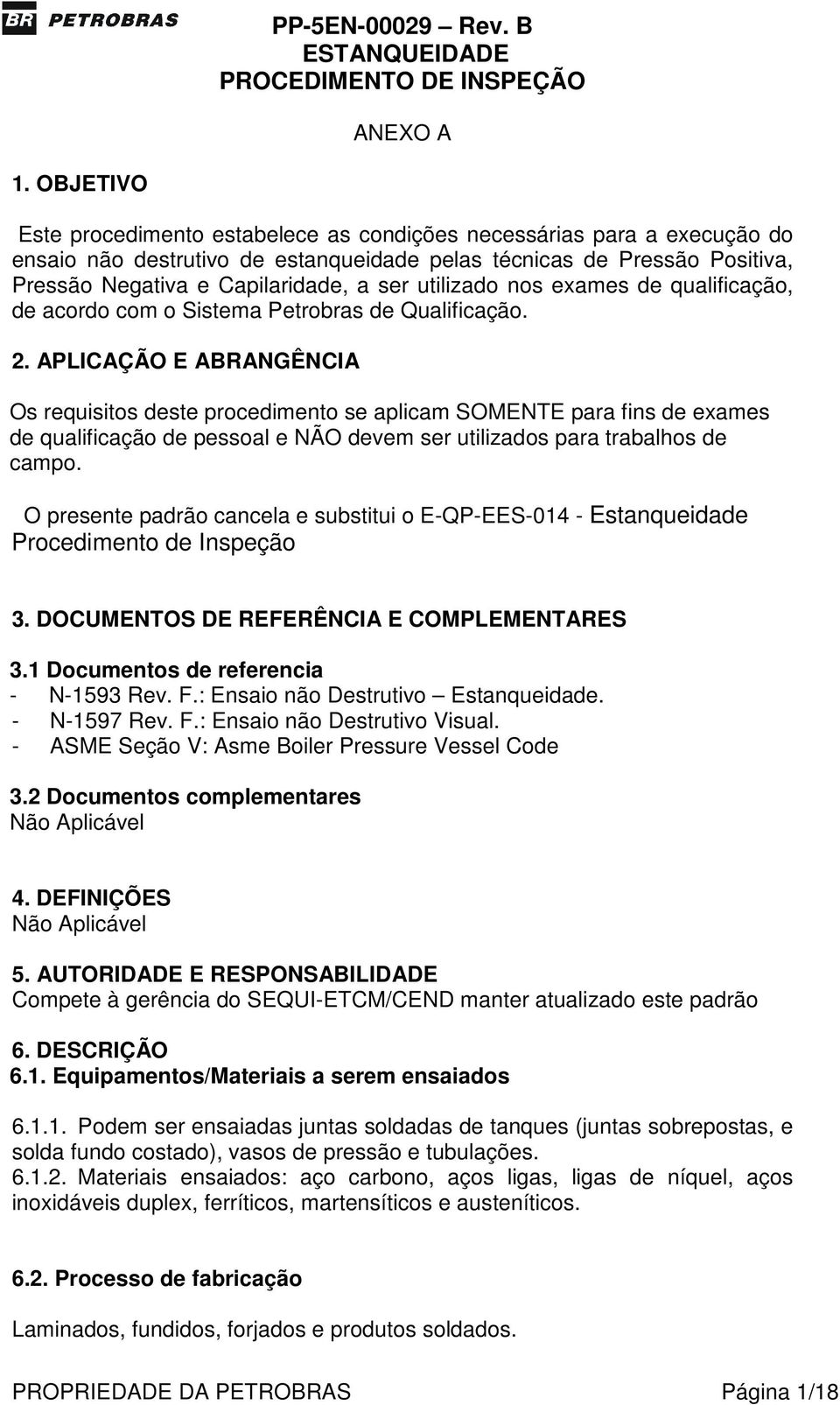 APLICAÇÃO E ABRANGÊNCIA Os requisitos deste procedimento se aplicam SOMENTE para fins de exames de qualificação de pessoal e NÃO devem ser utilizados para trabalhos de campo.