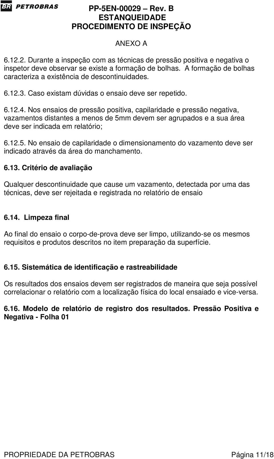 Nos ensaios de pressão positiva, capilaridade e pressão negativa, vazamentos distantes a menos de 5m