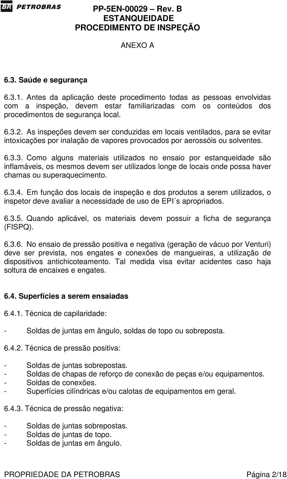 3. Como alguns materiais utilizados no ensaio por estanqueidade são inflamáveis, os mesmos devem ser utilizados longe de locais onde possa haver chamas ou superaquecimento. 6.3.4.