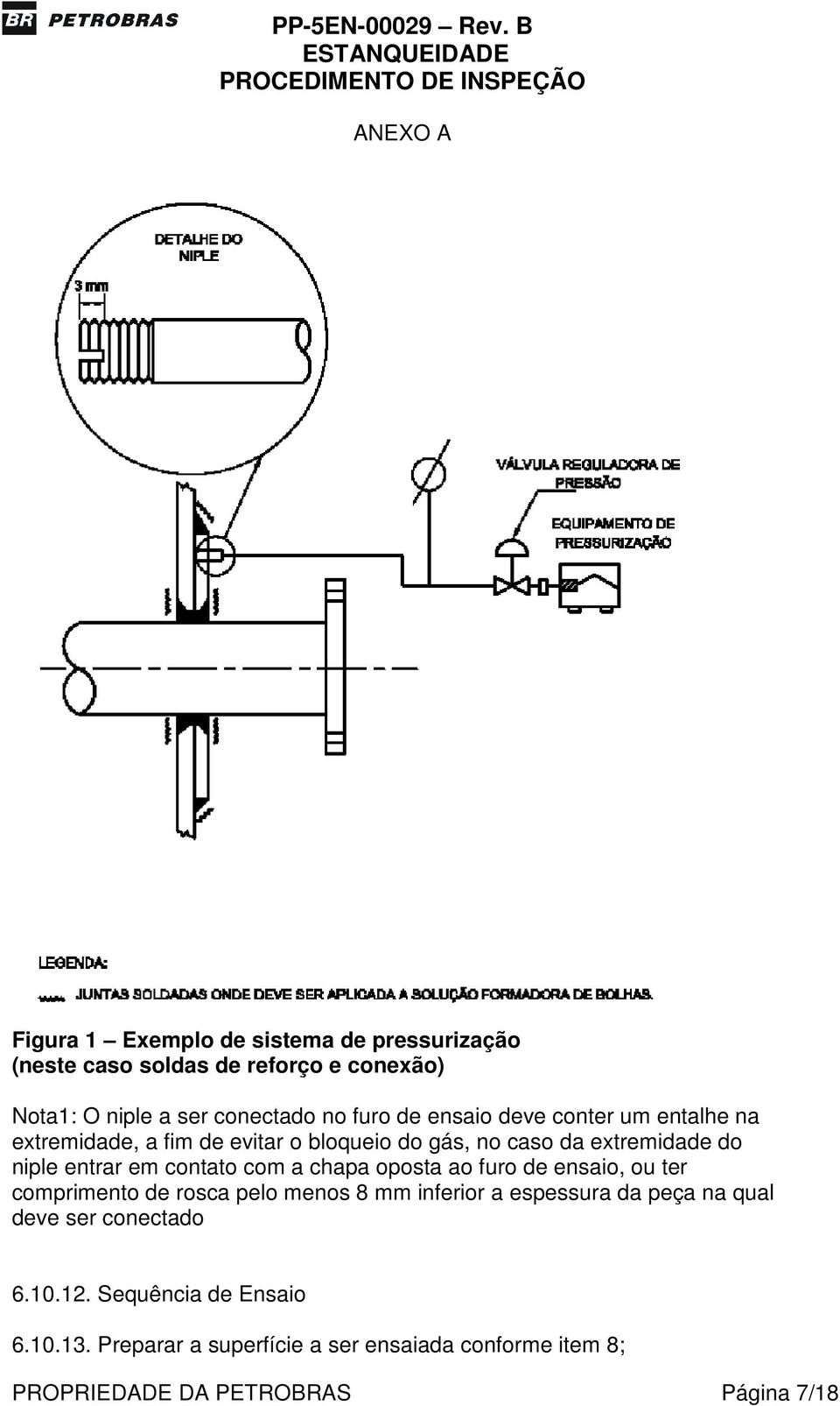 com a chapa oposta ao furo de ensaio, ou ter comprimento de rosca pelo menos 8 mm inferior a espessura da peça na qual deve ser