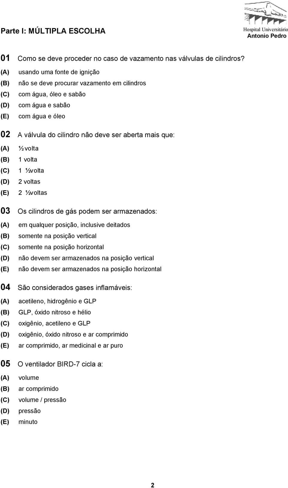 1 ½ volta 2 voltas 2 ½ voltas 03 Os cilindros de gás podem ser armazenados: em qualquer posição, inclusive deitados somente na posição vertical somente na posição horizontal não devem ser armazenados