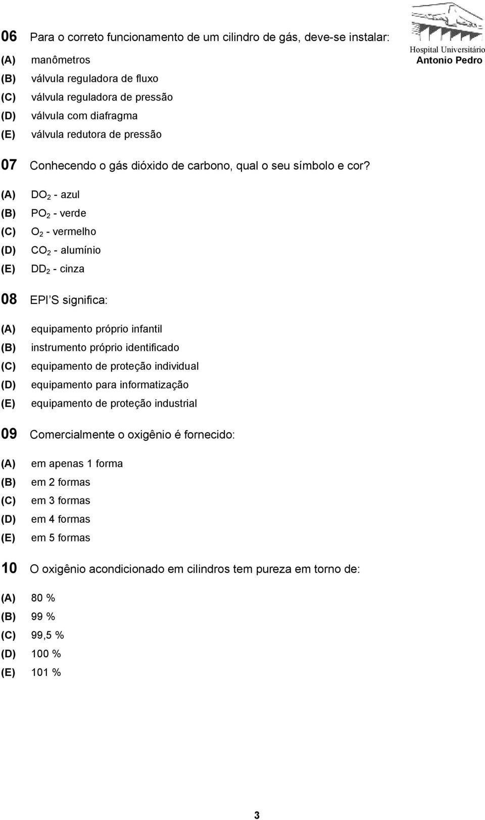 DO 2 - azul PO 2 - verde O 2 - vermelho CO 2 - alumínio DD 2 - cinza 08 EPI S significa: equipamento próprio infantil instrumento próprio identificado equipamento de proteção