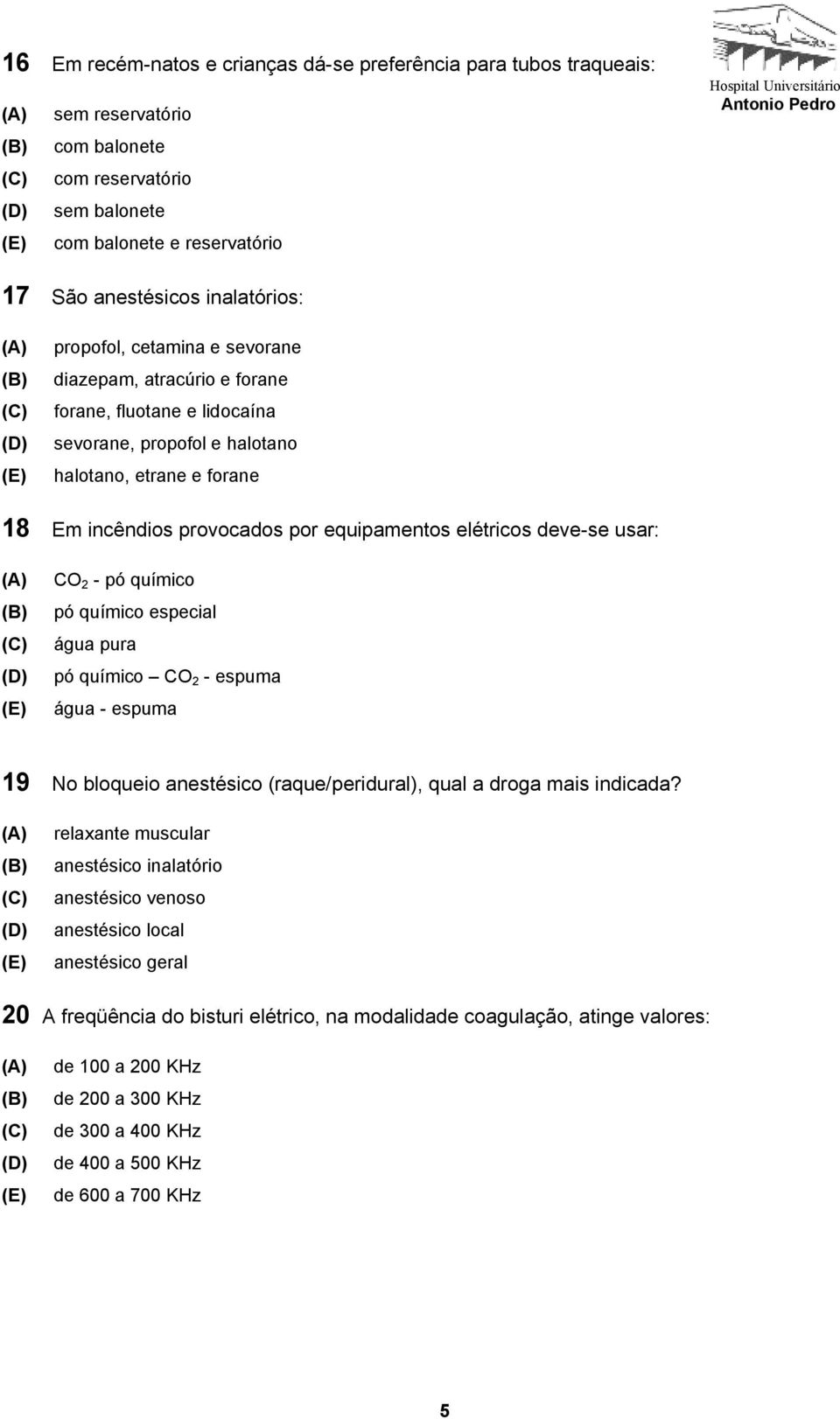 usar: CO 2 - pó químico pó químico especial água pura pó químico CO 2 - espuma água - espuma 19 No bloqueio anestésico (raque/peridural), qual a droga mais indicada?