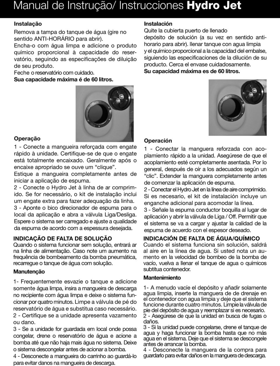 Sua capacidade máxima é de 60 litros. Instalación Quite la cubierta puerto de llenado depósito de solución (a su vez en sentido antihorario para abrir).