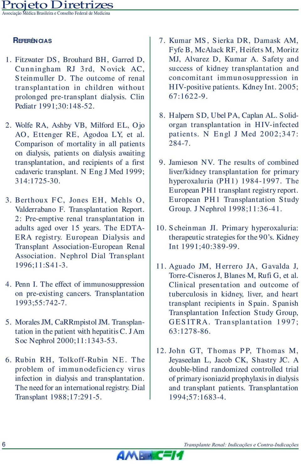 Comparison of mortality in all patients on dialysis, patients on dialysis awaiting transplantation, and recipients of a first cadaveric transplant. N Eng J Med 1999; 31