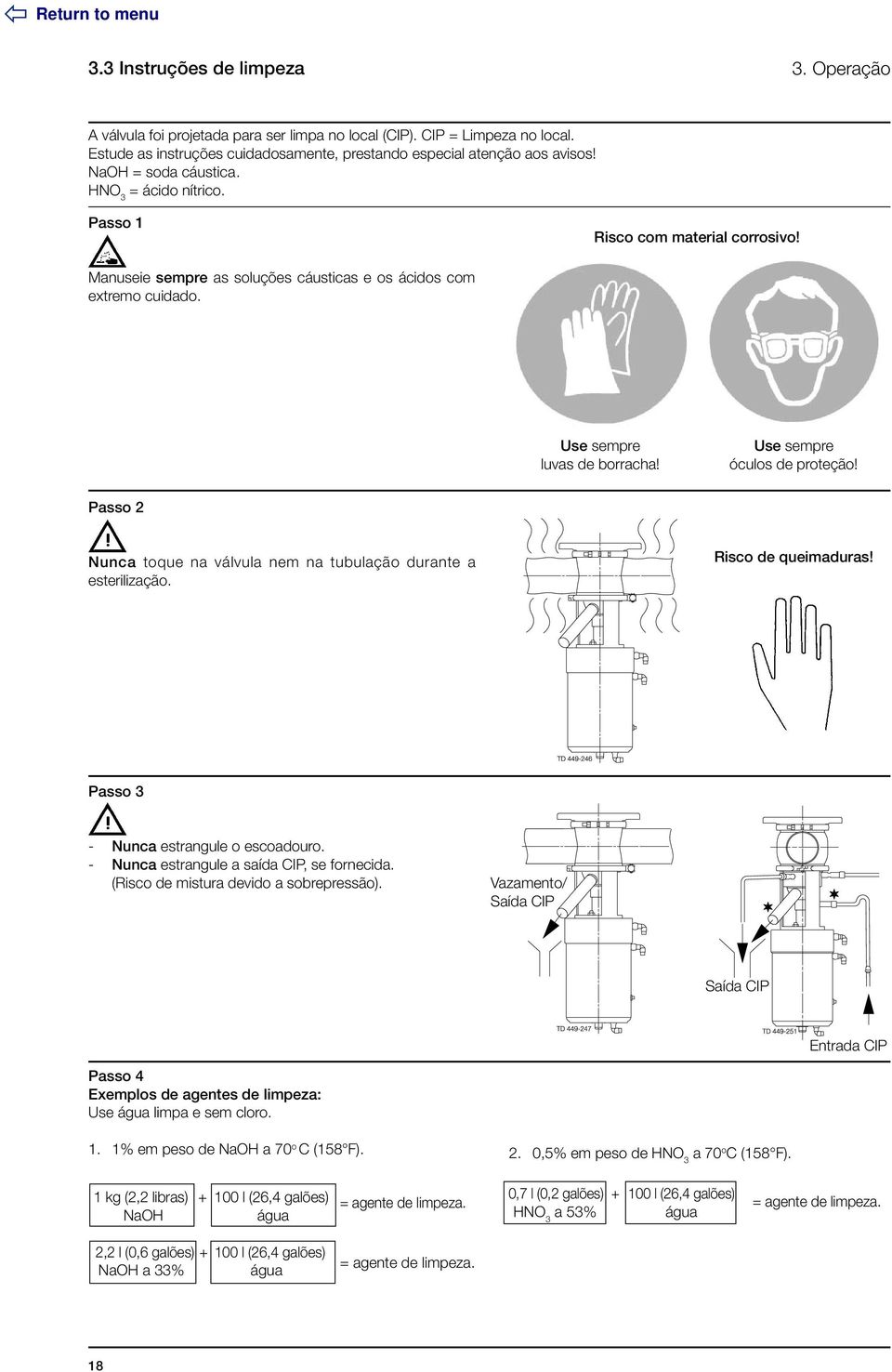 Use sempre óculos de proteção! Passo 2 Nunca toque na válvula nem na tubulação durante a esterilização. Risco de queimaduras! Passo 3 - Nunca estrangule o escoadouro.