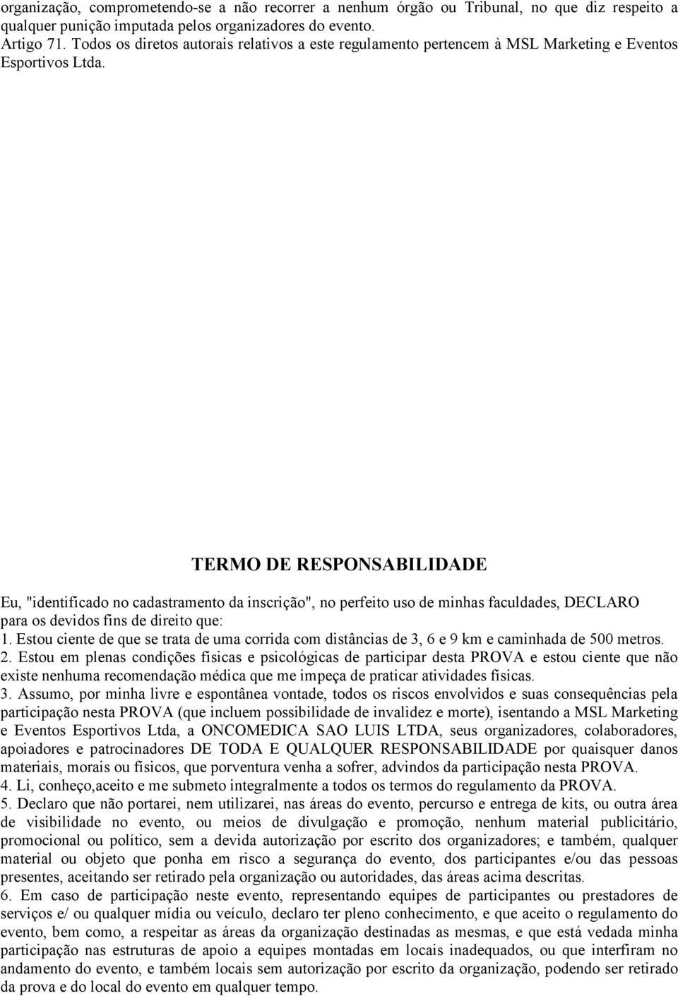 TERMO DE RESPONSABILIDADE Eu, "identificado no cadastramento da inscrição", no perfeito uso de minhas faculdades, DECLARO para os devidos fins de direito que: 1.