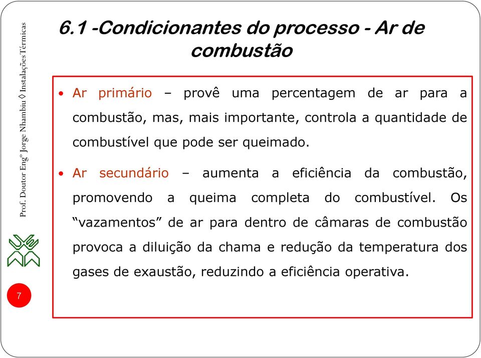 Ar secundário aumenta a eficiência da combustão, promovendo a queima completa do combustível.