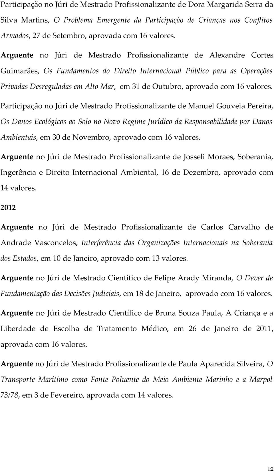 Arguente no Júri de Mestrado Profissionalizante de Alexandre Cortes Guimarães, Os Fundamentos do Direito Internacional Público para as Operações Privadas Desreguladas em Alto Mar, em 31 de Outubro,