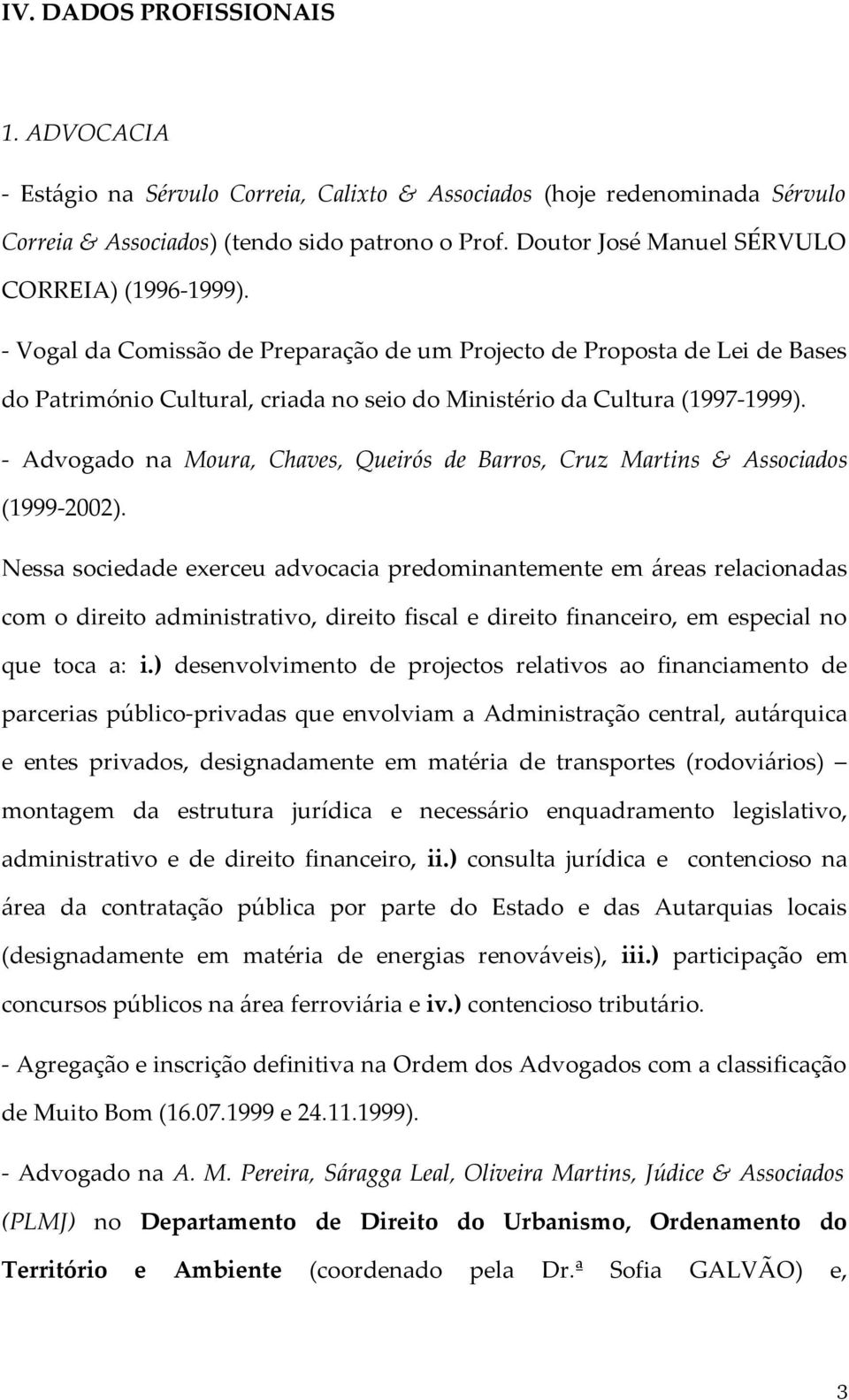 - Vogal da Comissão de Preparação de um Projecto de Proposta de Lei de Bases do Património Cultural, criada no seio do Ministério da Cultura (1997-1999).