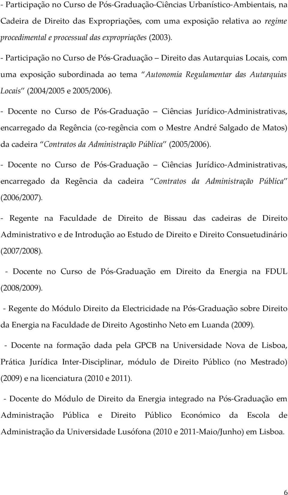 - Docente no Curso de Pós-Graduação Ciências Jurídico-Administrativas, encarregado da Regência (co-regência com o Mestre André Salgado de Matos) da cadeira Contratos da Administração Pública