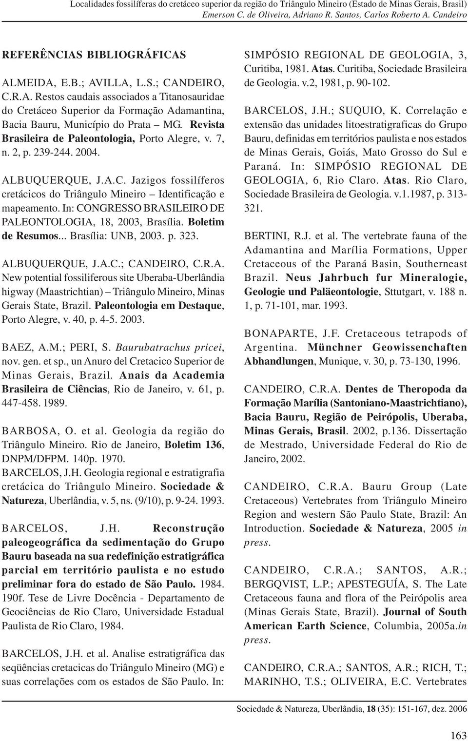 In: CONGRESSO BRASILEIRO DE PALEONTOLOGIA, 18, 2003, Brasília. Boletim de Resumos... Brasília: UNB, 2003. p. 323. ALBUQUERQUE, J.A.C.; CANDEIRO, C.R.A. New potential fossiliferous site Uberaba-Uberlândia higway (Maastrichtian) Triângulo Mineiro, Minas Gerais State, Brazil.