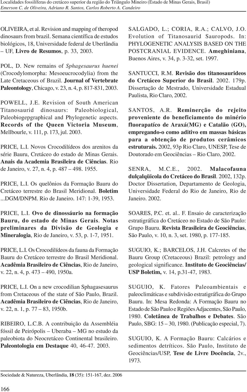 L, J.E. Revision of South American Titanosaurid dinosaurs: Paleobiological, Paleobiogepgraphical and Phylogenetic aspects. Records of the Queen Victoria Museum, Mellbourle, v. 111, p. 173, jul. 2003.