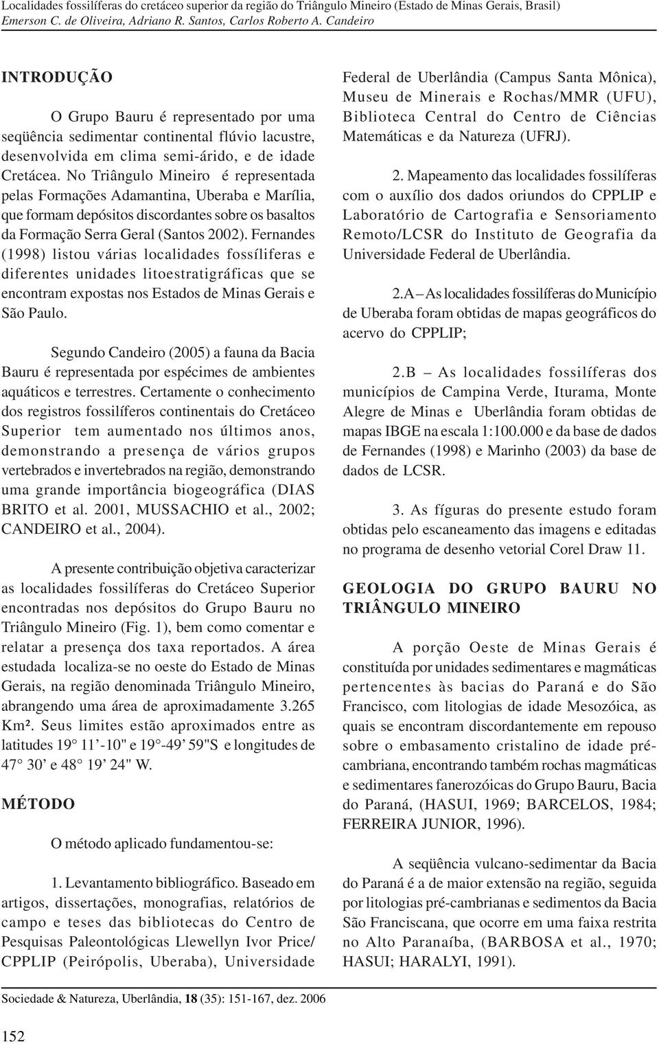 Fernandes (1998) listou várias localidades fossíliferas e diferentes unidades litoestratigráficas que se encontram expostas nos Estados de Minas Gerais e São Paulo.