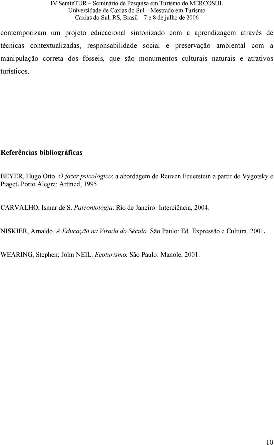 O fazer psicológico: a abordagem de Reuven Feuerstein a partir de Vygotsky e Piaget. Porto Alegre: Artmed, 1995. CARVALHO, Ismar de S. Paleontologia.