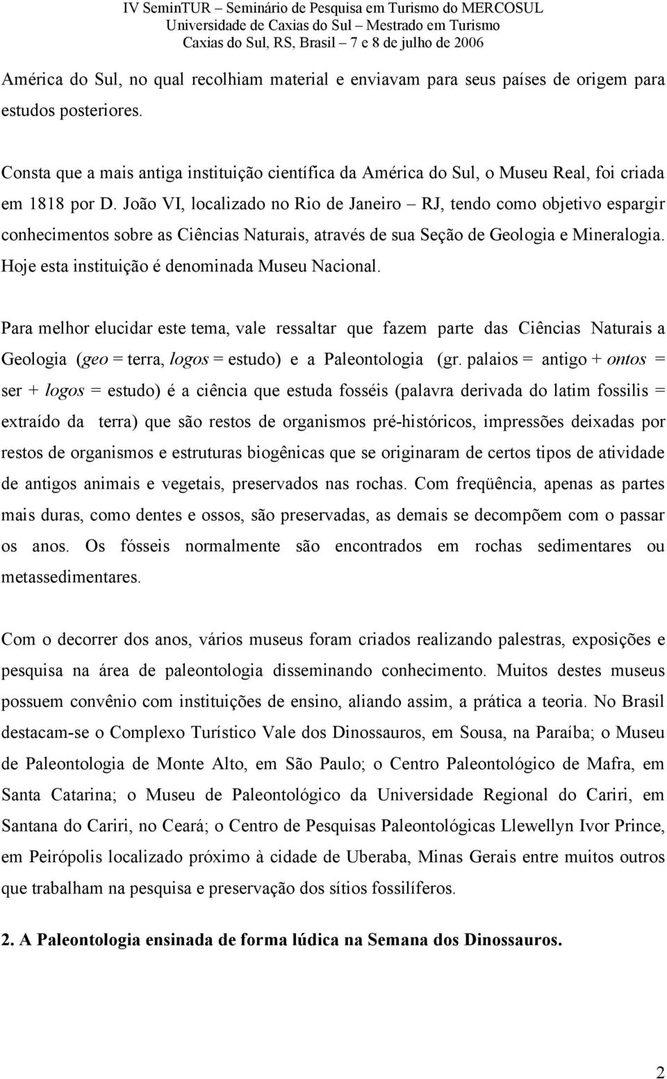 João VI, localizado no Rio de Janeiro RJ, tendo como objetivo espargir conhecimentos sobre as Ciências Naturais, através de sua Seção de Geologia e Mineralogia.